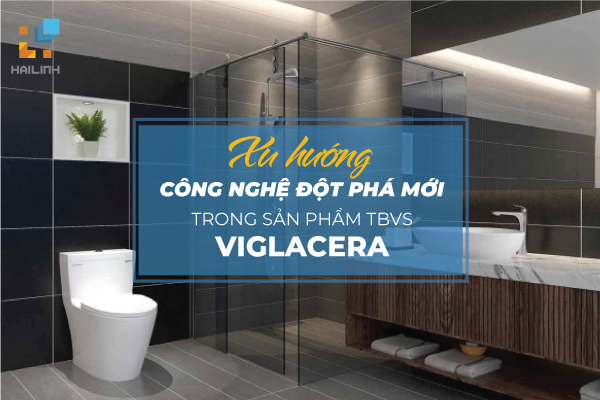 Xu huong cong nghe dot pha Viglacera